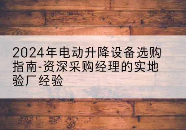 海兴电动剪叉升降平台厂家-2024年电动升降设备选购指南-资深采购经理的实地验厂经验