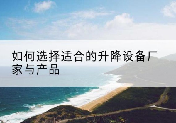 海兴电动升降平台厂家-如何选择适合的升降设备厂家与产品